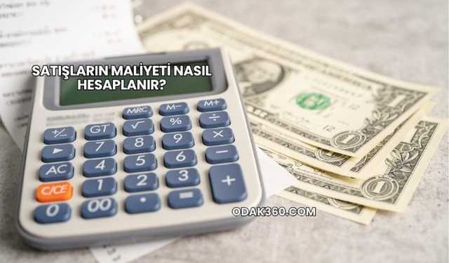 Satışların Maliyeti Nasıl Hesaplanır?