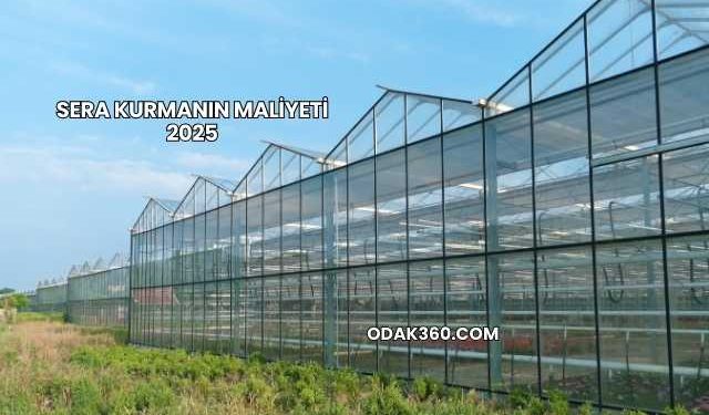 Sera Kurmanın Maliyeti 2025