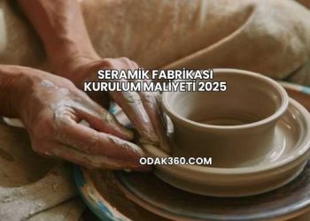 Seramik Fabrikası Kurulum Maliyeti 2025