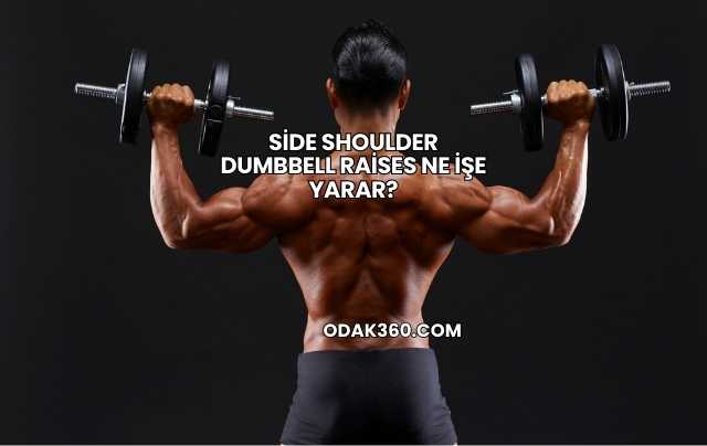 Side Shoulder Dumbbell Raises Ne İşe Yarar?