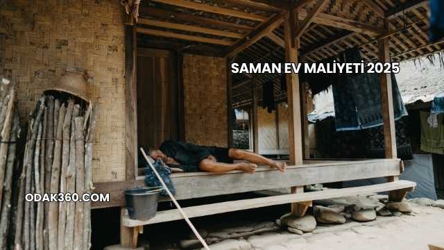 Saman Ev Maliyeti 2025
