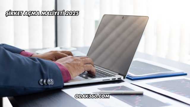 Şirket Açma Maliyeti 2025