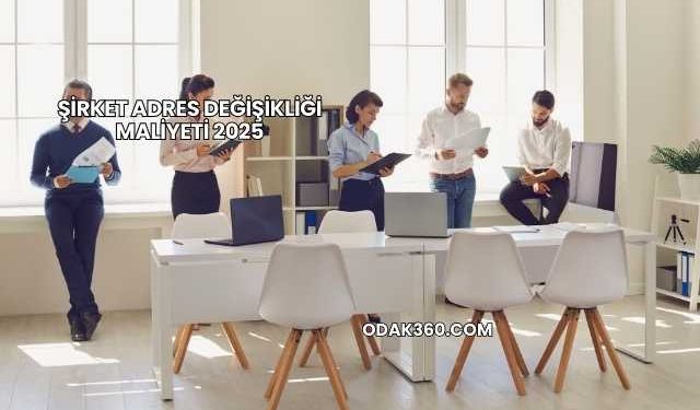 Şirket Adres Değişikliği Maliyeti 2025