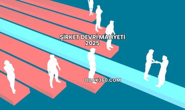 Şirket Devri Maliyeti 2025