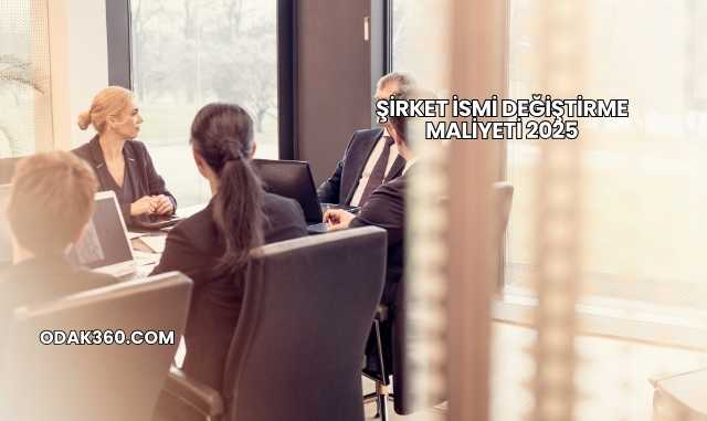 Şirket İsmi Değiştirme Maliyeti 2025