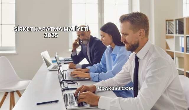 Şirket Kapatma Maliyeti 2025