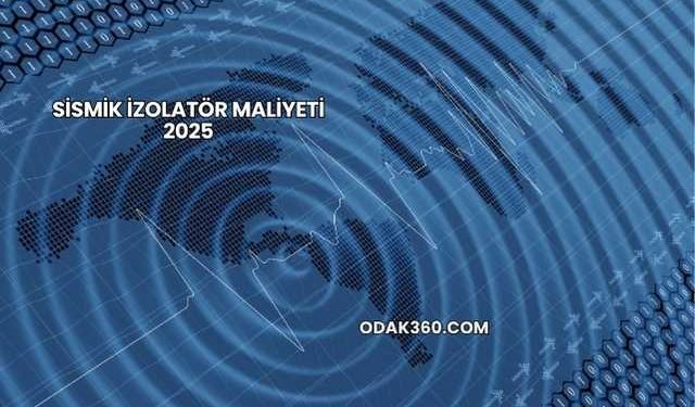 Sismik İzolatör Maliyeti 2025