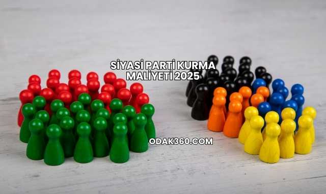 Siyasi Parti Kurma Maliyeti 2025