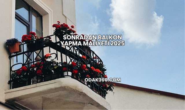 Sonradan Balkon Yapma Maliyeti 2025