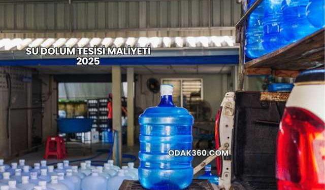 Su Dolum Tesisi Maliyeti 2025