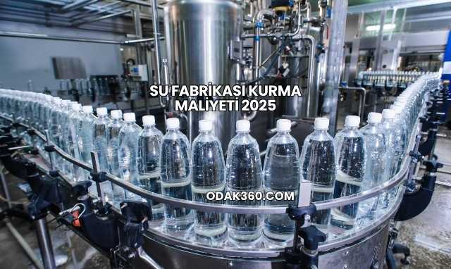Su Fabrikası Kurma Maliyeti 2025