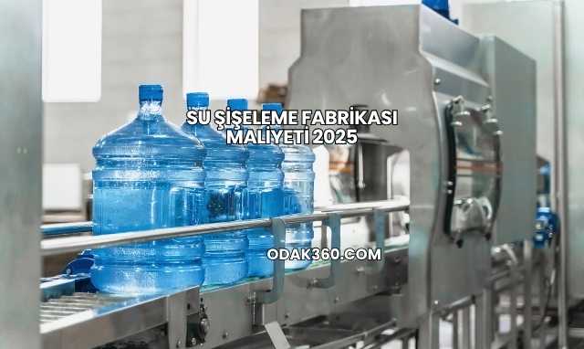 Su Şişeleme Fabrikası Maliyeti 2025