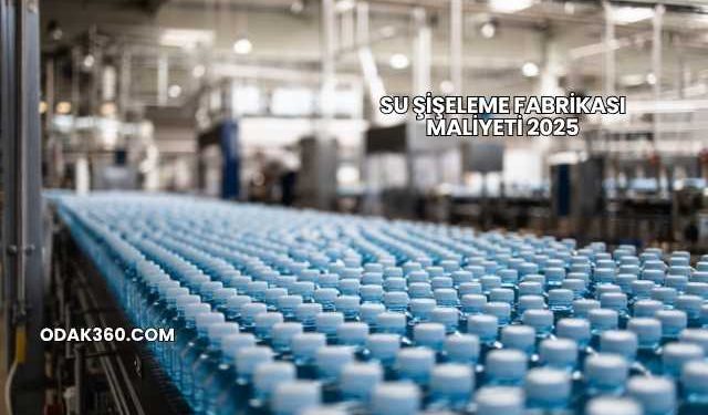 Su Şişeleme Fabrikası Maliyeti 2025