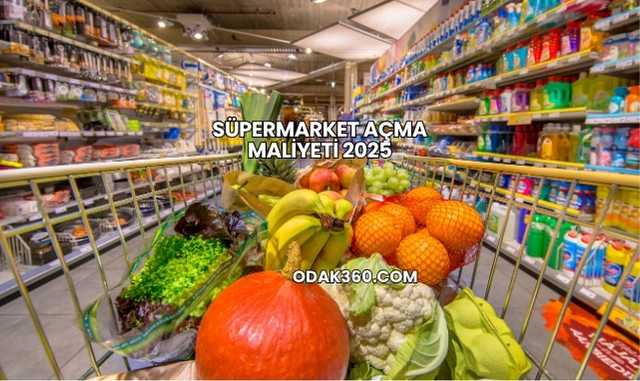 Süpermarket Açma Maliyeti 2025