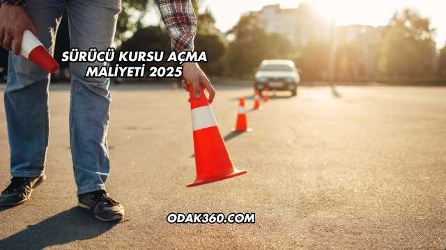Sürücü Kursu Açma Maliyeti 2025