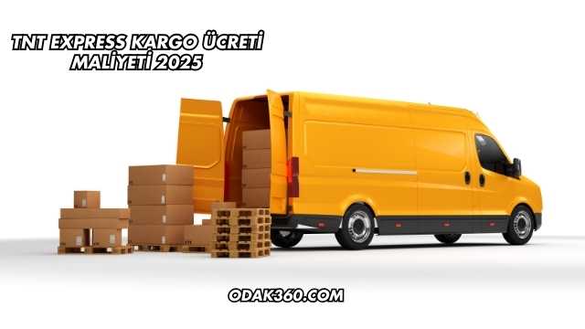 TNT Express Kargo Ücreti Maliyeti 2025