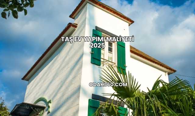 Taş Ev Yapımı Maliyeti 2025