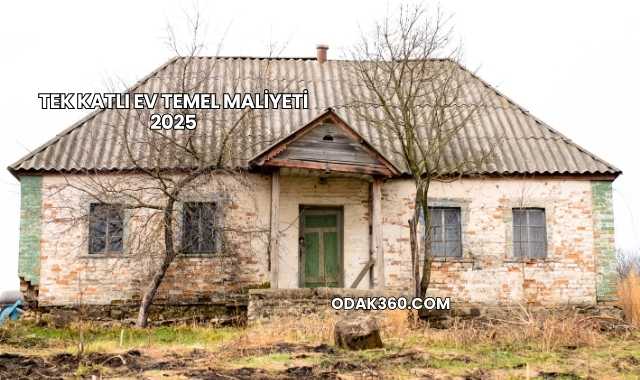 Tek Katlı Ev Temel Maliyeti 2025