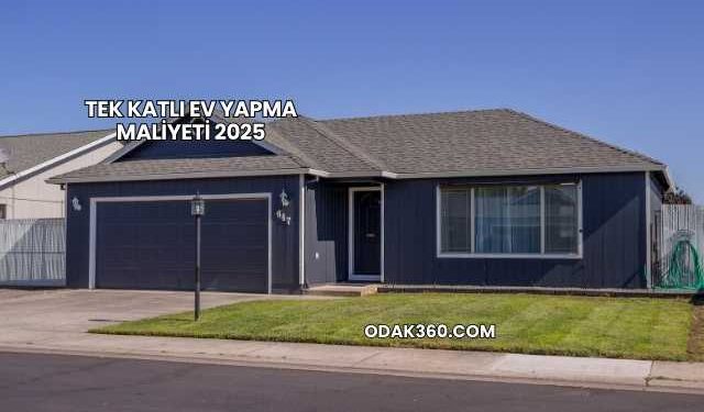 Tek Katlı Ev Yapma Maliyeti 2025
