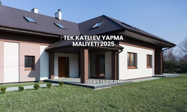 Tek Katlı Ev Yapma Maliyeti 2025