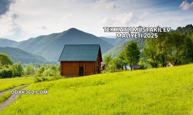 Tek Katlı Müstakil Ev Maliyeti 2025
