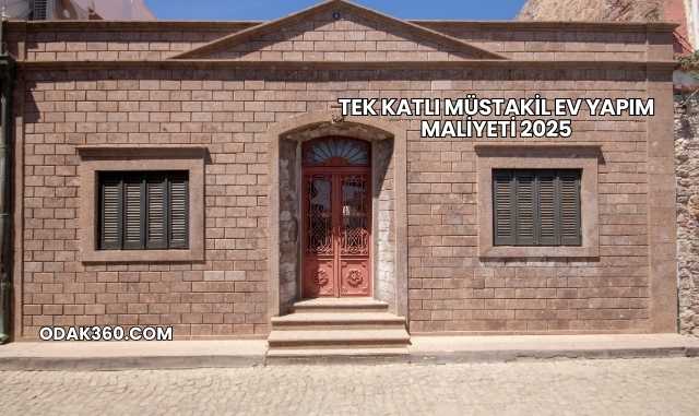 Tek Katlı Müstakil Ev Yapım Maliyeti 2025