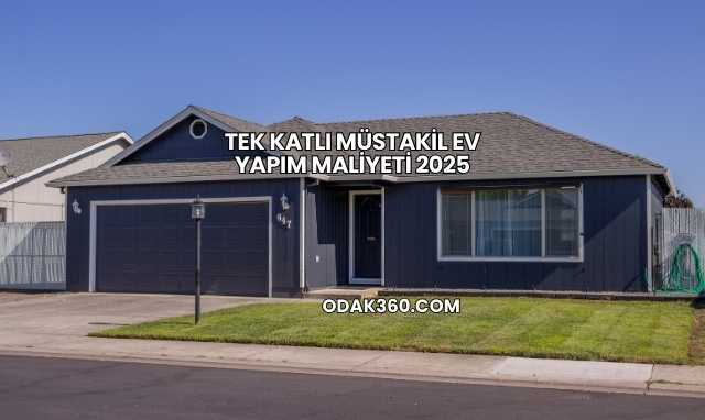 Tek Katlı Müstakil Ev Yapım Maliyeti 2025