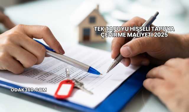 Tek Tapuyu Hisseli Tapuya Çevirme Maliyeti 2025