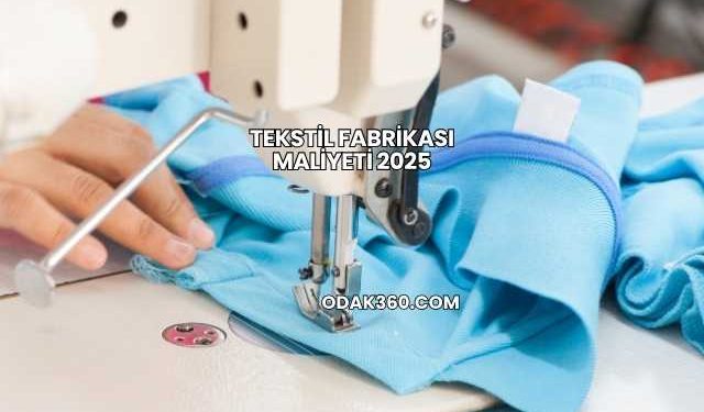 Tekstil Fabrikası Maliyeti 2025