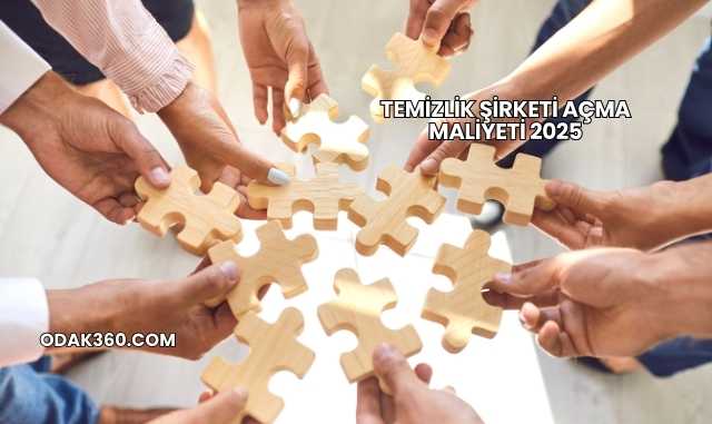 Temizlik Şirketi Açma Maliyeti 2025