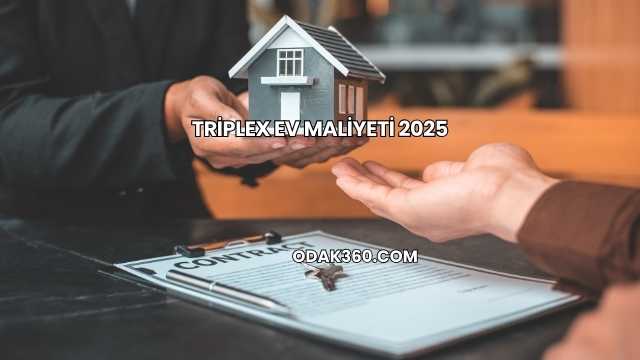 Triplex Ev Maliyeti 2025