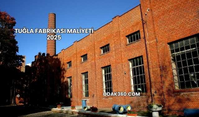 Tuğla Fabrikası Maliyeti 2025