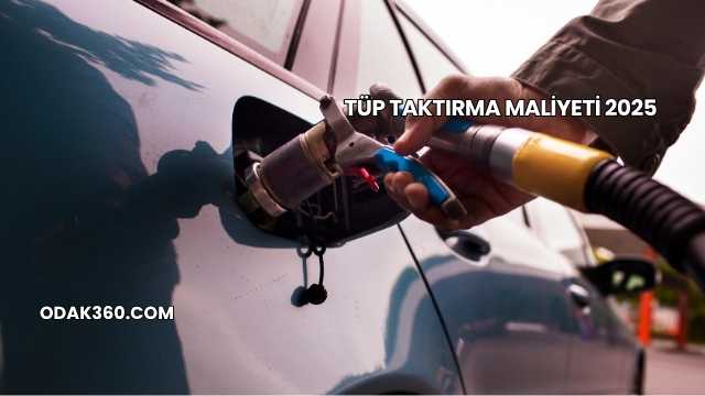 Tüp Taktırma Maliyeti 2025