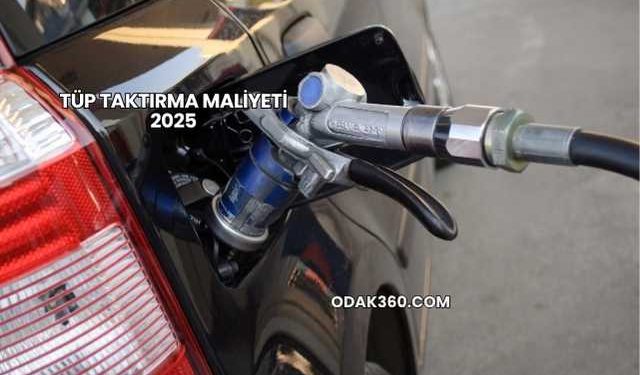 Tüp Taktırma Maliyeti 2025