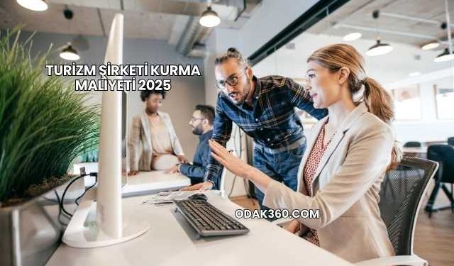 Turizm Şirketi Kurma Maliyeti 2025