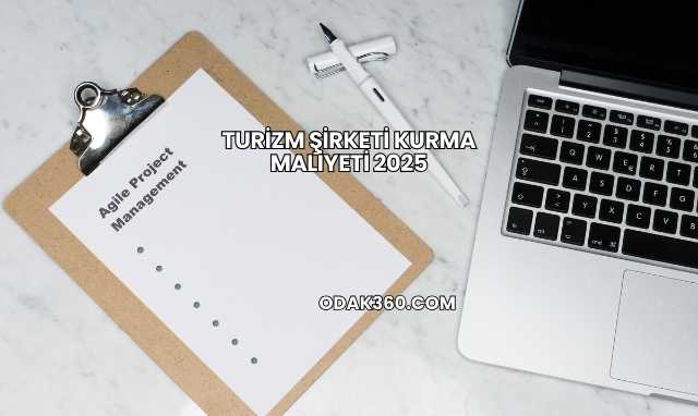 Turizm Şirketi Kurma Maliyeti 2025