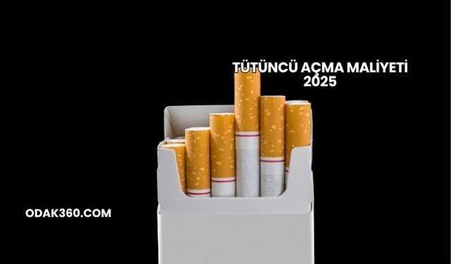 Tütüncü Açma Maliyeti 2025