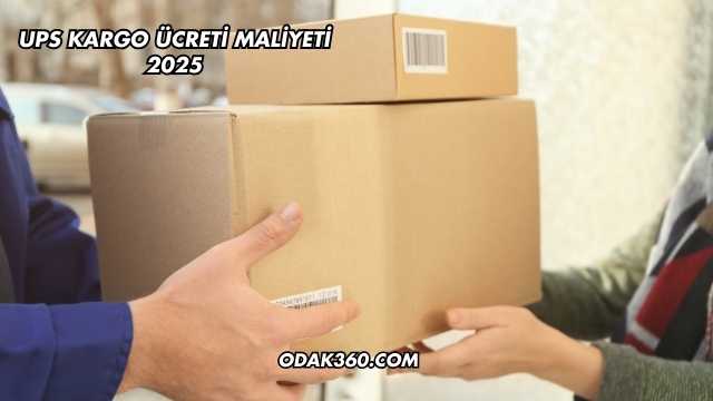 UPS Kargo Ücreti Maliyeti 2025