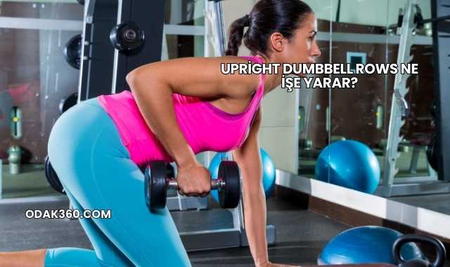 Upright Dumbbell Rows Ne İşe Yarar?