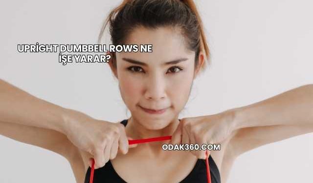 Upright Dumbbell Rows Ne İşe Yarar?