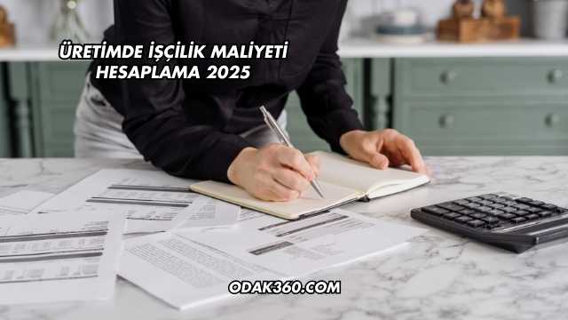Üretimde İşçilik Maliyeti Hesaplama 2025