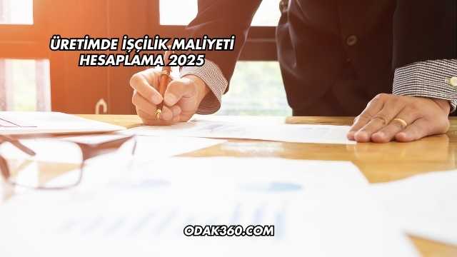 Üretimde İşçilik Maliyeti Hesaplama 2025