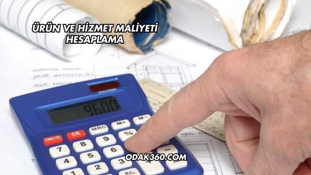 Ürün ve Hizmet Maliyeti Hesaplama