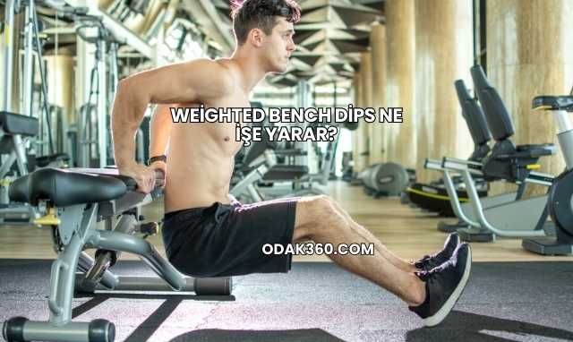 Weighted Bench Dips Ne İşe Yarar?