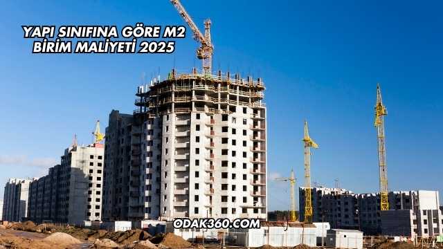Yapı Sınıfına Göre m2 Birim Maliyeti 2025