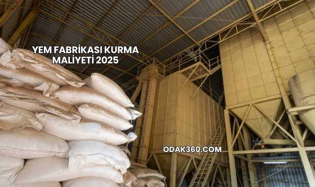 Yem Fabrikası Kurma Maliyeti 2025