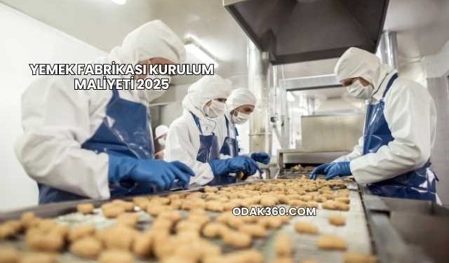 Yemek Fabrikası Kurulum Maliyeti 2025
