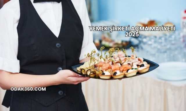 Yemek Şirketi Açma Maliyeti 2025