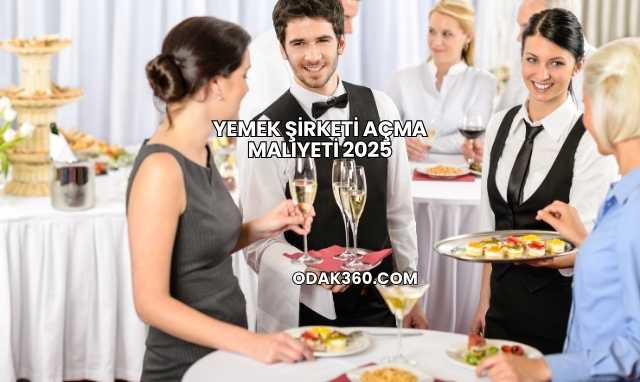 Yemek Şirketi Açma Maliyeti 2025