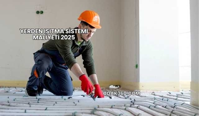 Yerden Isıtma Sistemi Maliyeti 2025